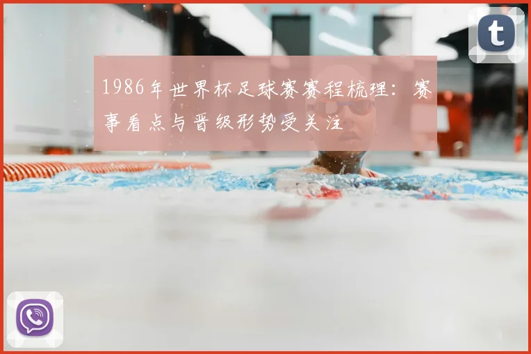 1986年世界杯足球赛赛程梳理：赛事看点与晋级形势受关注