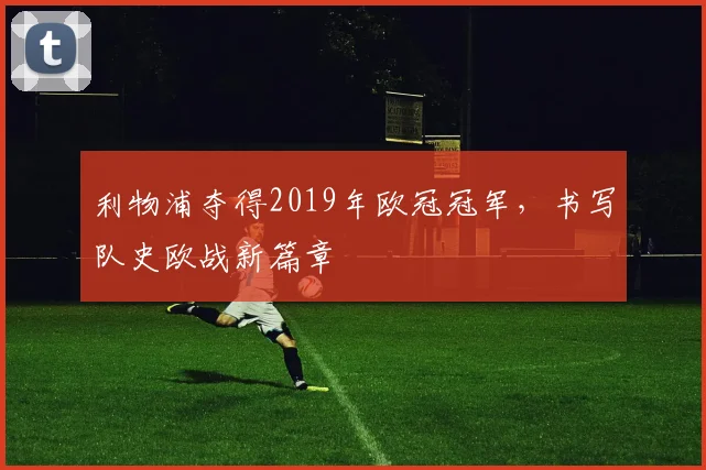 利物浦夺得2019年欧冠冠军,书写队史欧战新篇章