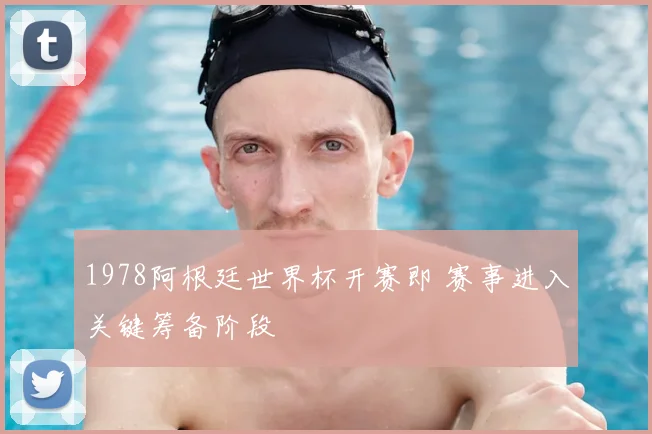 1978阿根廷世界杯开赛即 赛事进入关键筹备阶段